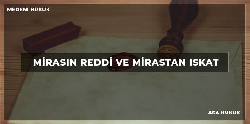MİRASIN REDDİ VE MİRASTAN ISKAT